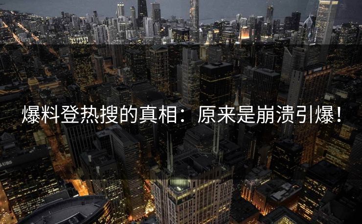 爆料登热搜的真相：原来是崩溃引爆！